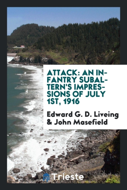 Attack : An Infantry Subaltern's Impressions of July 1st, 1916, Paperback Book