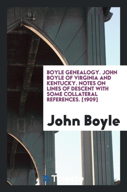 Boyle Genealogy. John Boyle of Virginia and Kentucky. Notes on Lines of Descent with Some Collateral References. [1909], Paperback Book