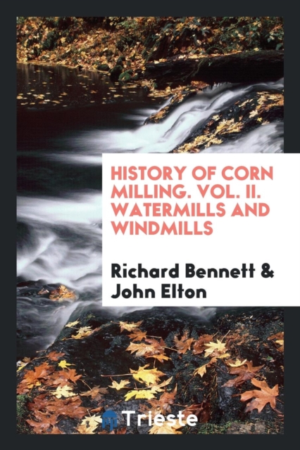 History of Corn Milling. Vol. II. Watermills and Windmills, Paperback Book