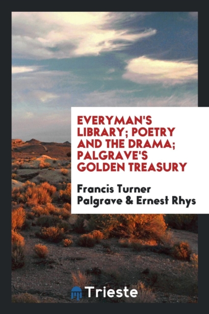 Everyman's Library; Poetry and the Drama; Palgrave's Golden Treasury, Paperback Book