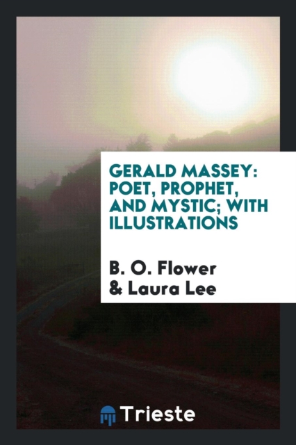 Gerald Massey : Poet, Prophet, and Mystic; With Illustrations, Paperback Book