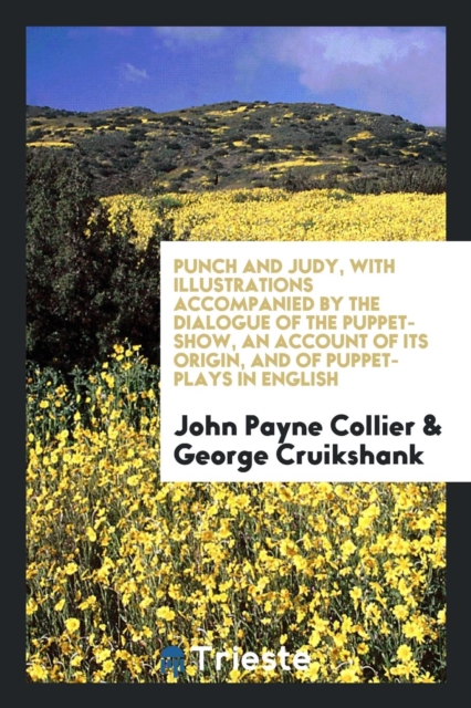 Punch and Judy, with Illustrations Accompanied by the Dialogue of the Puppet-Show, an Account of Its Origin, and of Puppet-Plays in English, Paperback Book