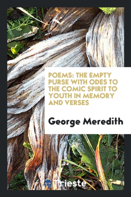 Poems : The Empty Purse with Odes to the Comic Spirit to Youth in Memory and Verses, Paperback Book
