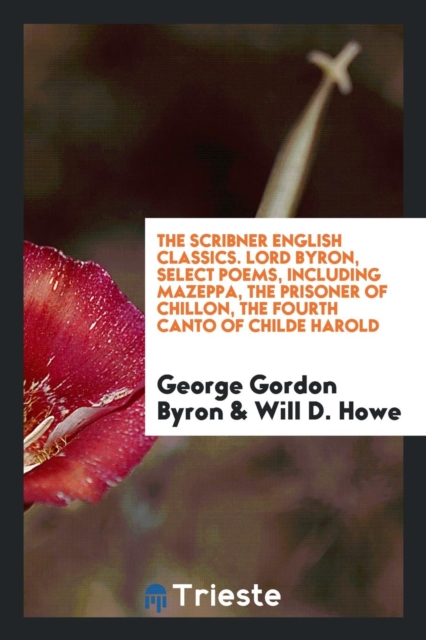 The Scribner English Classics. Lord Byron, Select Poems, Including Mazeppa, the Prisoner of Chillon, the Fourth Canto of Childe Harold, Paperback Book