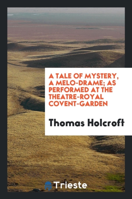 A Tale of Mystery, a Melo-Drame; As Performed at the Theatre-Royal Covent-Garden, Paperback Book