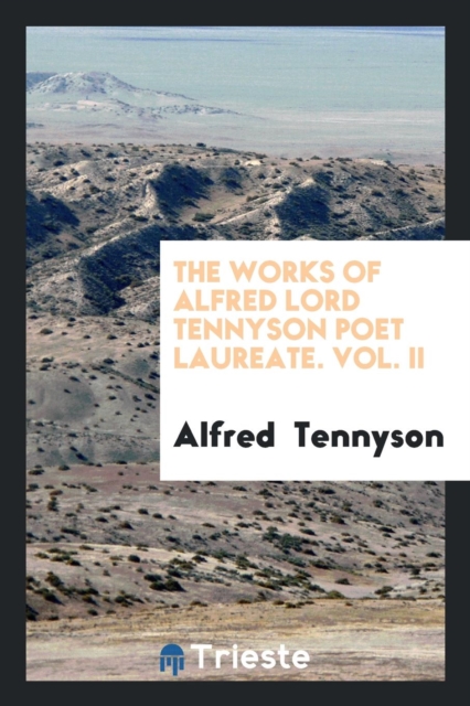 The Works of Alfred Lord Tennyson Poet Laureate. Vol. II, Paperback Book