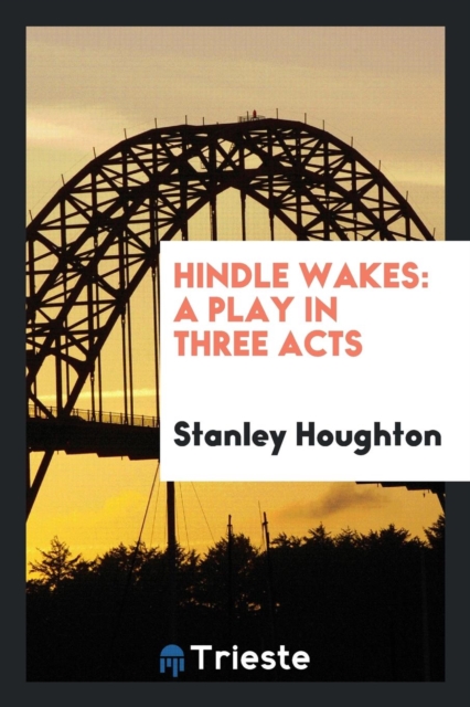 Hindle Wakes : A Play in Three Acts, Paperback Book