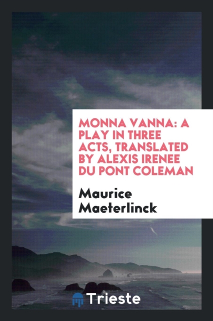 Monna Vanna : A Play in Three Acts, Translated by Alexis Irenee Du Pont Coleman, Paperback Book