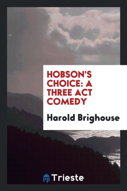 Hobson's Choice : A Three ACT Comedy, Paperback Book