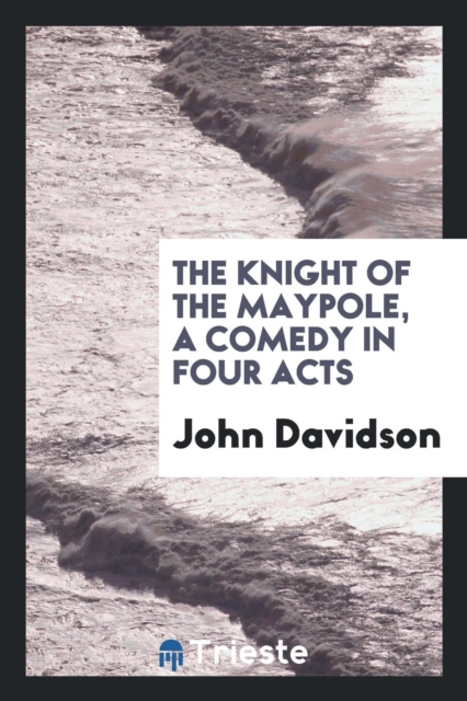 The Knight of the Maypole, a Comedy in Four Acts, Paperback Book