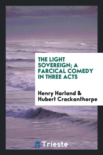 The Light Sovereign; A Farcical Comedy in Three Acts, Paperback Book
