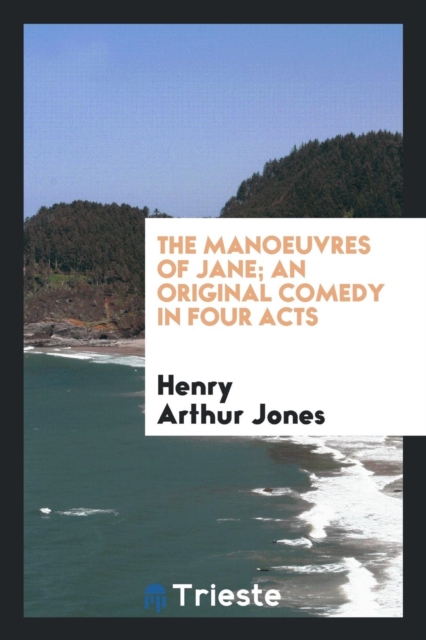 The Manoeuvres of Jane; An Original Comedy in Four Acts, Paperback Book