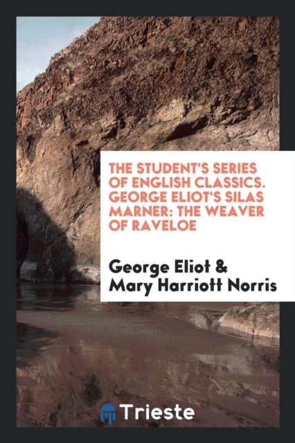 The Student's Series of English Classics. George Eliot's Silas Marner : The Weaver of Raveloe, Paperback Book