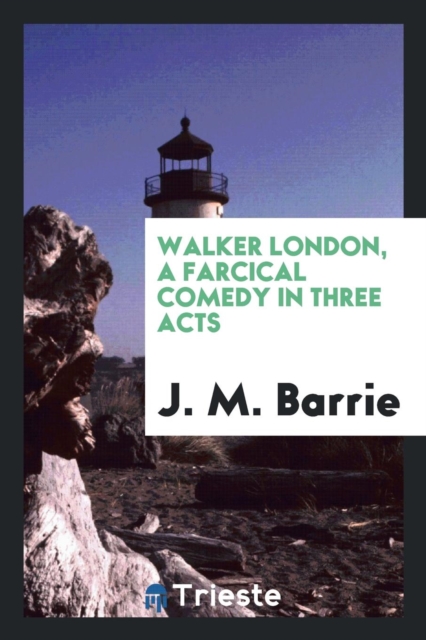 Walker London, a Farcical Comedy in Three Acts, Paperback Book