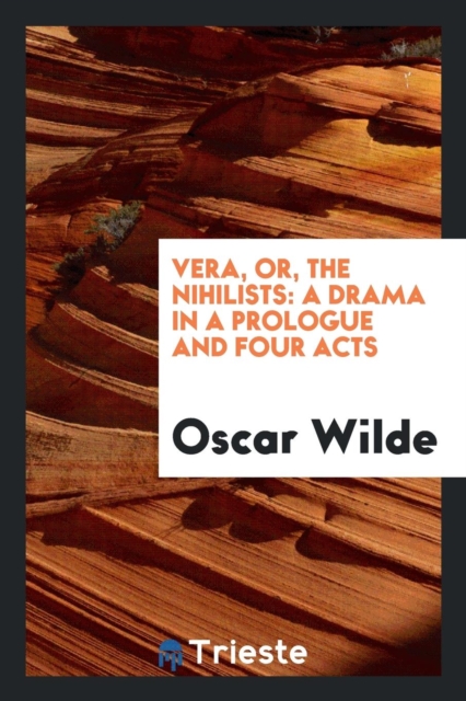 Vera, Or, the Nihilists : A Drama in a Prologue and Four Acts, Paperback Book