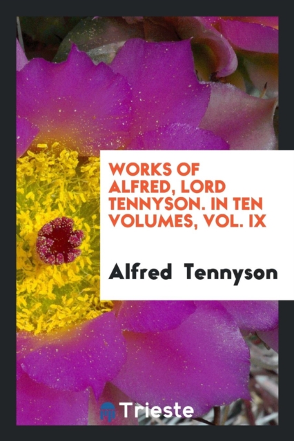 Works of Alfred, Lord Tennyson. in Ten Volumes, Vol. IX, Paperback Book