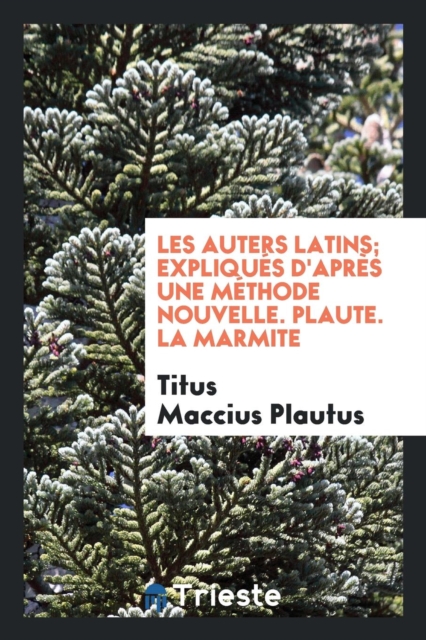 Les Auters Latins; Expliqu s d'Apr s Une M thode Nouvelle. Plaute. La Marmite, Paperback Book