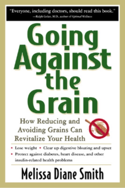 Going Against the Grain: How Reducing and Avoiding Grains Can Revitalize Your Health, Paperback / softback Book