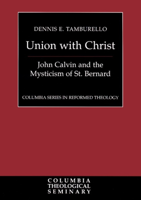 Union with Christ : John Calvin and the Mysticism of St. Bernard, Hardback Book