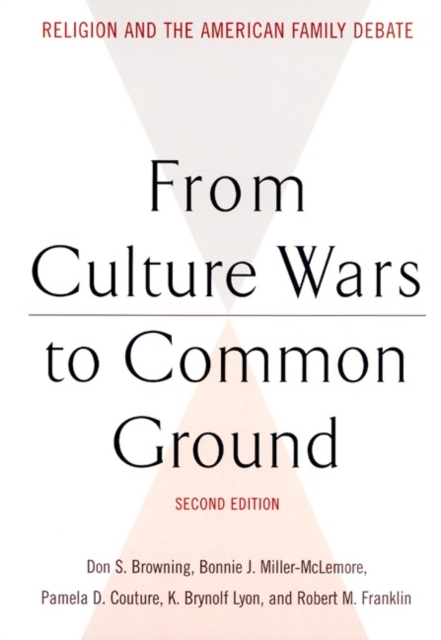 From Culture Wars to Common Ground, Second Edition : Religion and the American Family Debate, Paperback / softback Book