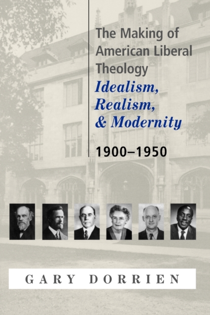 The Making of American Liberal Theology : Idealism, Realism, and Modernity, 1900-1950, Paperback / softback Book