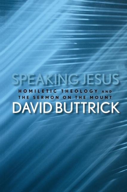 Speaking Jesus : Homiletic Theology and the Sermon on the Mount, Paperback / softback Book