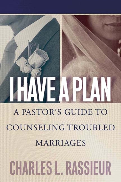 I Have a Plan : A Pastor's Guide to Counseling Troubled Marriages, Paperback / softback Book