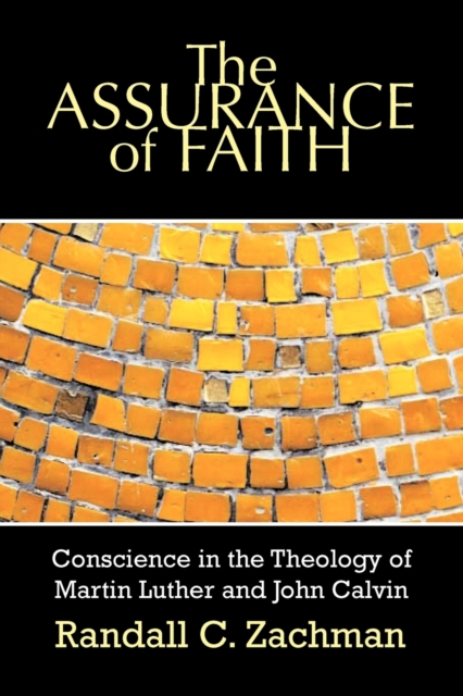 The Assurance of Faith : Conscience in the Theology of Martin Luther and John Calvin, Paperback / softback Book