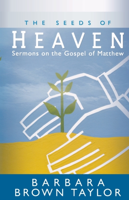 The Seeds of Heaven : Sermons on the Gospel of Matthew, Paperback / softback Book