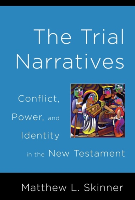The Trial Narratives : Conflict, Power, and Identity in the New Testament, Paperback / softback Book