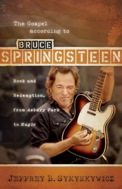 The Gospel according to Bruce Springsteen : Rock and Redemption, from Asbury Park to Magic, Paperback Book