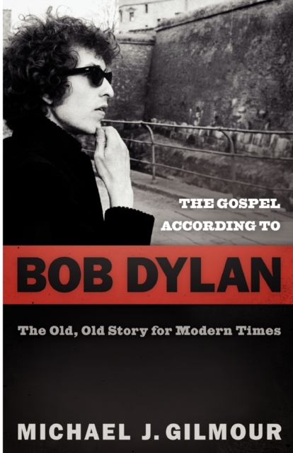 The Gospel according to Bob Dylan : The Old, Old Story of Modern Times, Paperback / softback Book