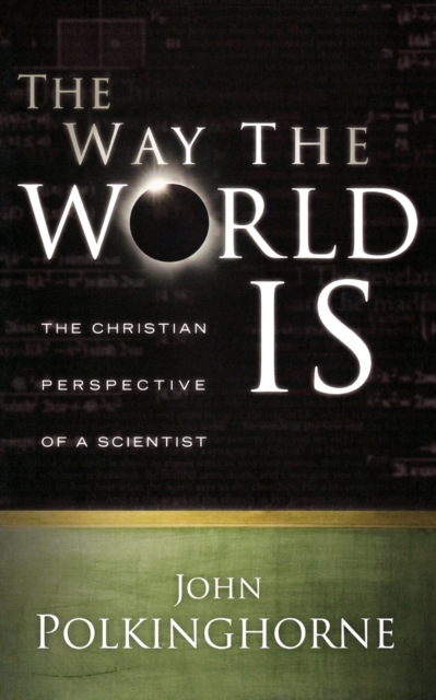 The Way the World Is : The Christian Perspective of a Scientist, Paperback / softback Book