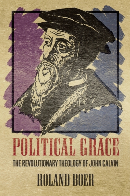 Political Grace : The Revolutionary Theology of John Calvin, Paperback / softback Book