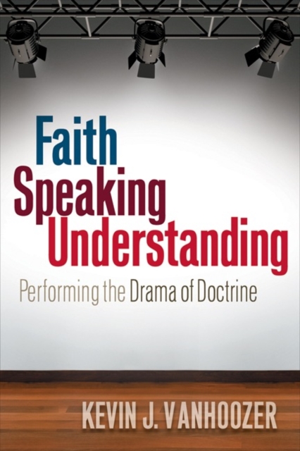 Faith Speaking Understanding : Performing the Drama of Doctrine, Paperback / softback Book