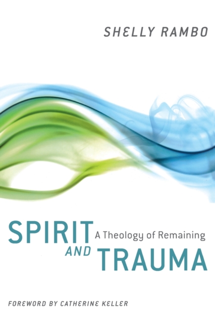 Spirit and Trauma : A Theology of Remaining, Paperback / softback Book