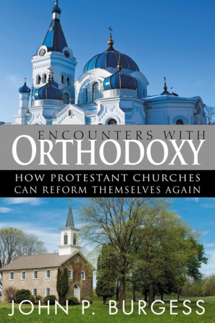 Encounters with Orthodoxy : How Protestant Churches Can Reform Themselves Again, Paperback / softback Book
