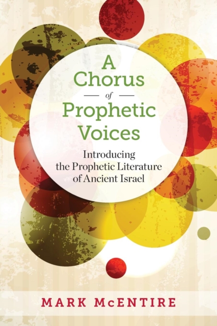 A Chorus of Prophetic Voices : Introducing the Prophetic Literature of Ancient Israel, Paperback / softback Book