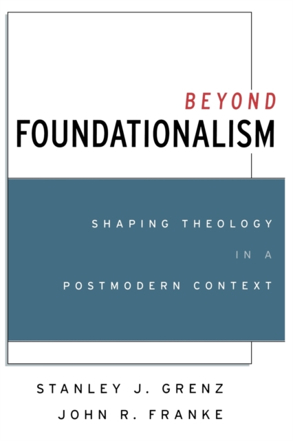 Beyond Foundationalism : Shaping Theology in a Postmodern Context, Paperback / softback Book