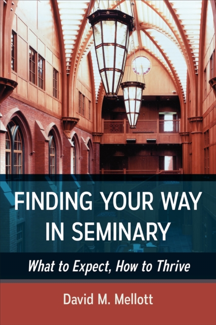 Finding Your Way in Seminary : What to Expect, How to Thrive, Paperback / softback Book