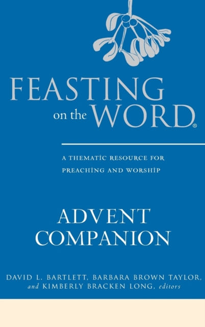 Feasting on the Word Advent Companion : A Thematic Resource for Preaching and Worship, Hardback Book