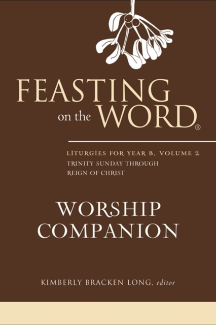 Feasting on the Word Worship Companion : Liturgies for Year B, Volume 2, Hardback Book