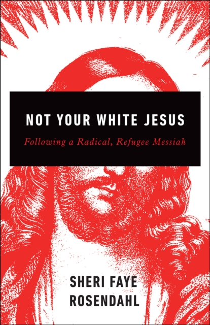 Not Your White Jesus : Following a Radical, Refugee Messiah, Paperback / softback Book