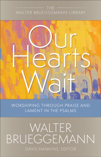 Our Hearts Wait : Worshiping through Praise and Lament in the Psalms, Paperback / softback Book