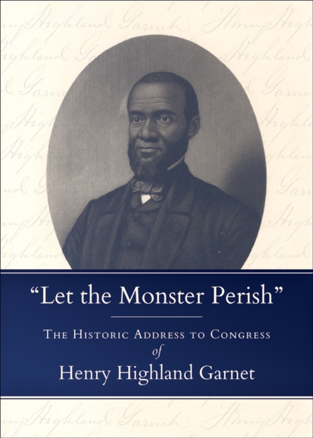 "Let the Monster Perish" : The Historic Address to Congress of Henry Highland Garnet, Paperback / softback Book
