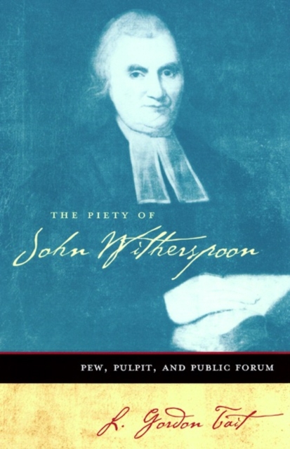 The Piety of John Witherspoon : Pew, Pulpit and Public Forum, Paperback / softback Book