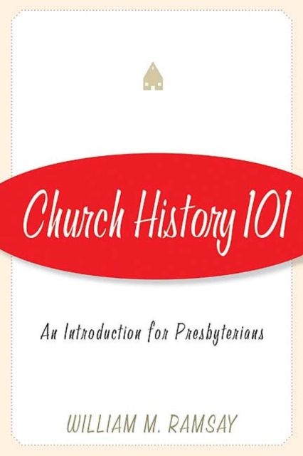 Church History 101 : An Introduction for Presbyterians, Paperback / softback Book