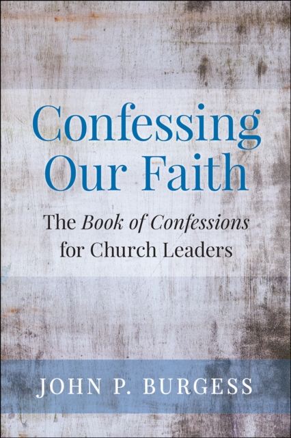 Confessing Our Faith : The Book of Confessions for Church Leaders, Paperback / softback Book