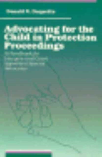 Advocating for the Child in Protection Proceedings : A Handbook for Lawyers and Court Appointed Special Advocates, Hardback Book