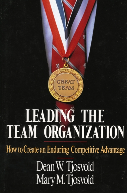 Leading the Team Organization : How to Create an Enduring Competitive Advantage, Hardback Book